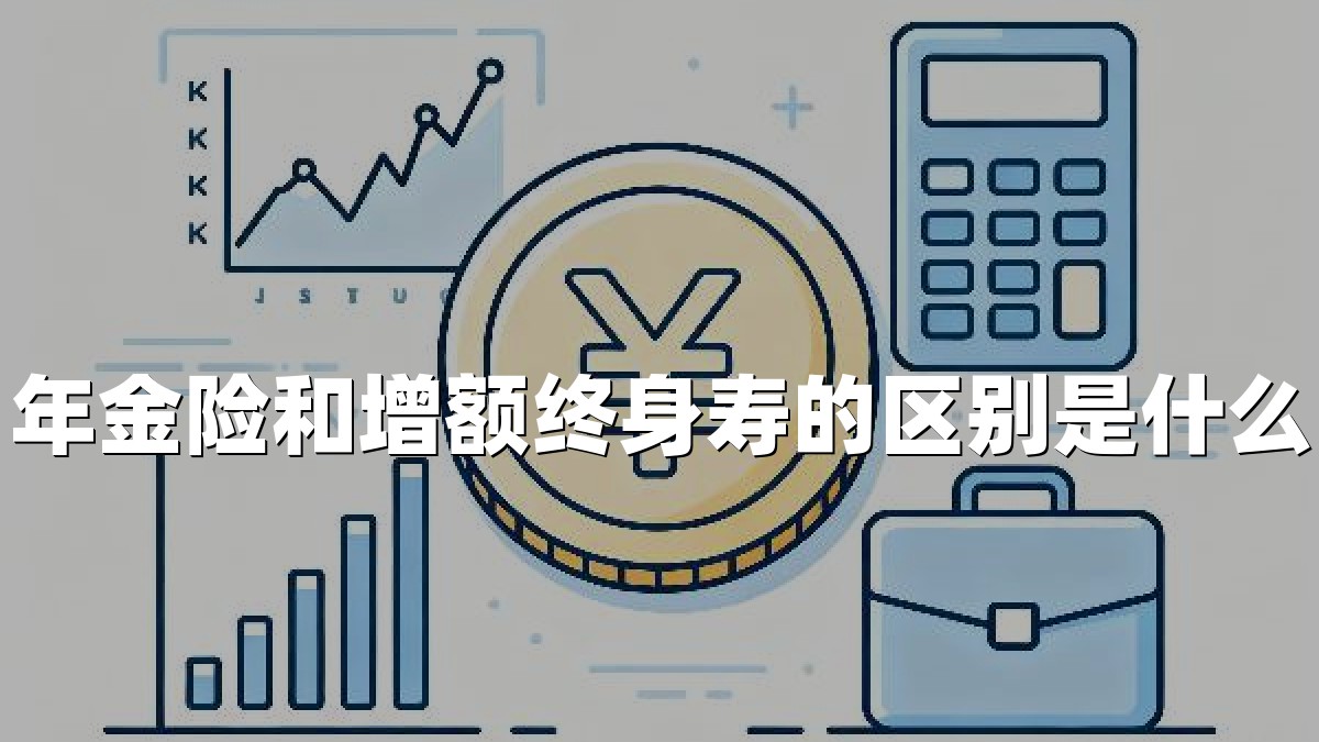 年金险和增额终身寿的区别是什么