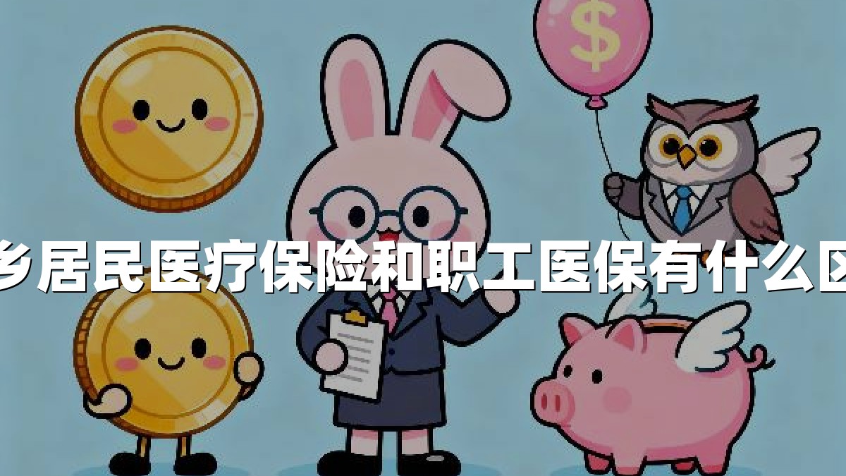 城乡居民医疗保险和职工医保有什么区别